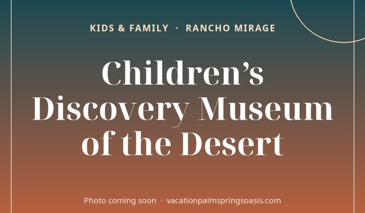 Children’s Discovery Museum of the Desert - photo coming soon